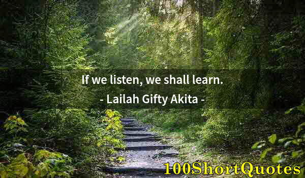 Quote by Albert Einstein: If we listen, we shall learn.