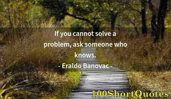 Quote by Albert Einstein: If you cannot solve a problem, ask someone who knows.