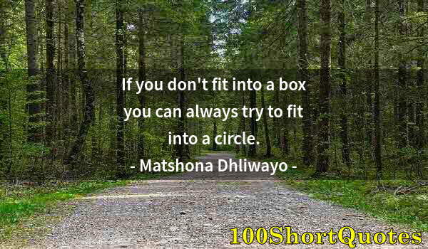 Quote by Albert Einstein: If you don't fit into a box you can always try to fit into a circle.