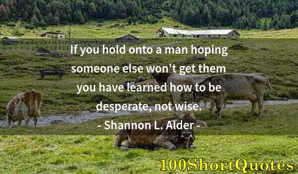 Quote by Albert Einstein: If you hold onto a man hoping someone else won't get them you have learned how to be desperate, not ...