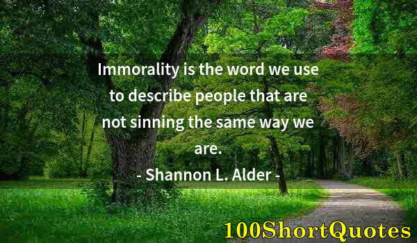 Quote by Albert Einstein: Immorality is the word we use to describe people that are not sinning the same way we are.