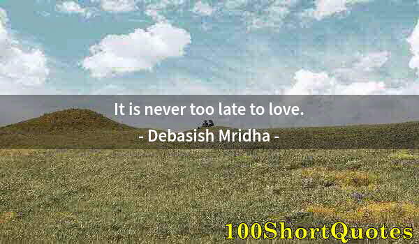 Quote by Albert Einstein: It is never too late to love.