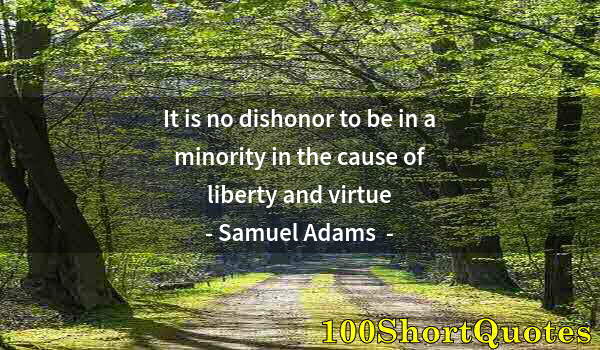Quote by Albert Einstein: It is no dishonor to be in a minority in the cause of liberty and virtue