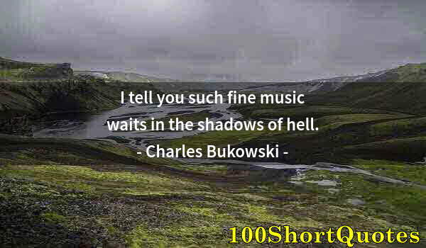 Quote by Albert Einstein: I tell you such fine music waits in the shadows of hell.