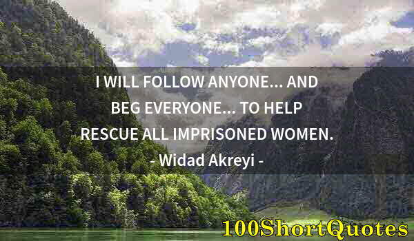 Quote by Albert Einstein: I WILL FOLLOW ANYONE... AND BEG EVERYONE... TO HELP RESCUE ALL IMPRISONED WOMEN.