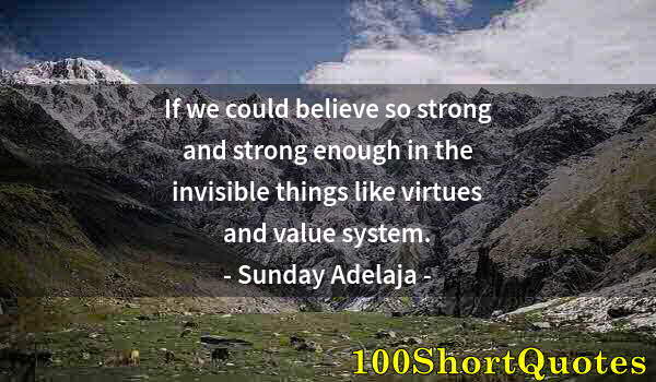 Quote by Albert Einstein: If we could believe so strong and strong enough in the invisible things like virtues and value syste...
