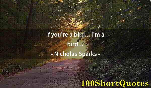 Quote by Albert Einstein: If you're a bird... I'm a bird...