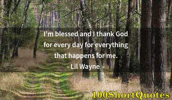 Quote by Albert Einstein: I'm blessed and I thank God for every day for everything that happens for me.