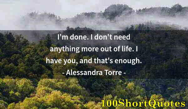 Quote by Albert Einstein: I'm done. I don't need anything more out of life. I have you, and that's enough.