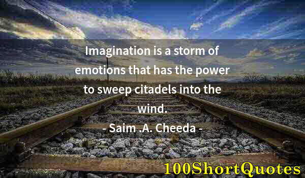 Quote by Albert Einstein: Imagination is a storm of emotions that has the power to sweep citadels into the wind.