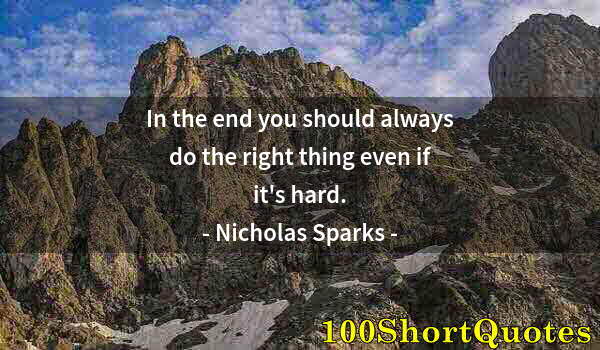 Quote by Albert Einstein: In the end you should always do the right thing even if it's hard.