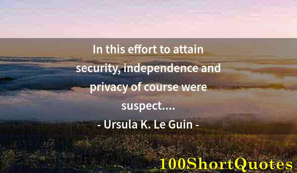 Quote by Albert Einstein: In this effort to attain security, independence and privacy of course were suspect....