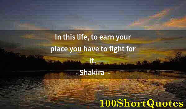 Quote by Albert Einstein: In this life, to earn your place you have to fight for it.