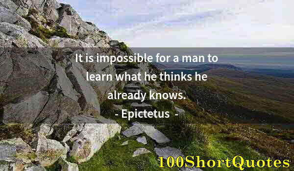 Quote by Albert Einstein: It is impossible for a man to learn what he thinks he already knows.