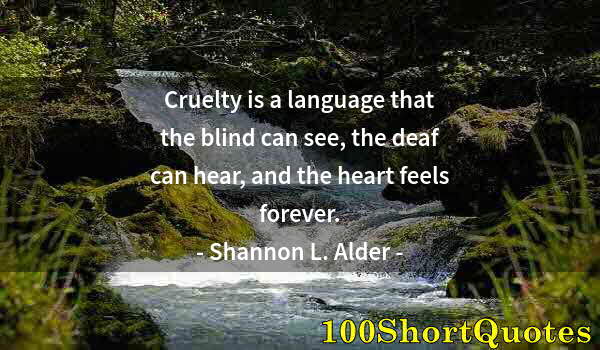 Quote by Albert Einstein: Cruelty is a language that the blind can see, the deaf can hear, and the heart feels forever.