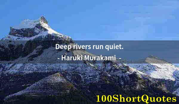 Quote by Albert Einstein: Deep rivers run quiet.