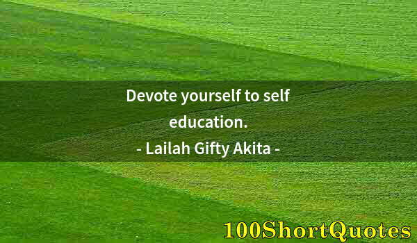 Quote by Albert Einstein: Devote yourself to self education.