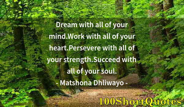 Quote by Albert Einstein: Dream with all of your mind.Work with all of your heart.Persevere with all of your strength.Succeed ...