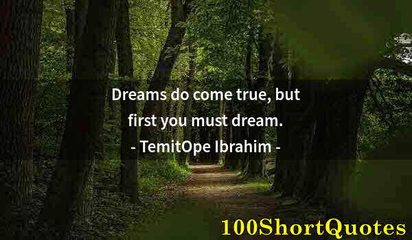 Quote by Albert Einstein: Dreams do come true, but first you must dream.