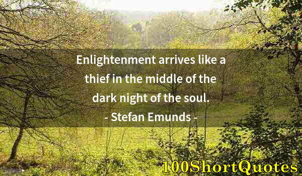 Quote by Albert Einstein: Enlightenment arrives like a thief in the middle of the dark night of the soul.