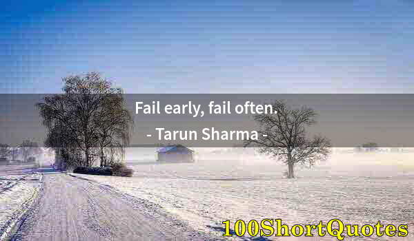 Quote by Albert Einstein: Fail early, fail often.