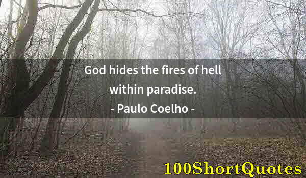 Quote by Albert Einstein: God hides the fires of hell within paradise.