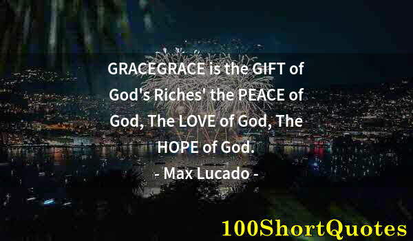 Quote by Albert Einstein: GRACEGRACE is the GIFT of God's Riches' the PEACE of God, The LOVE of God, The HOPE of God.