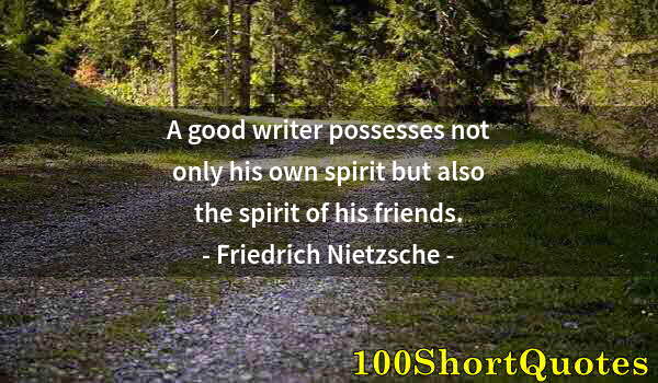 Quote by Albert Einstein: A good writer possesses not only his own spirit but also the spirit of his friends.