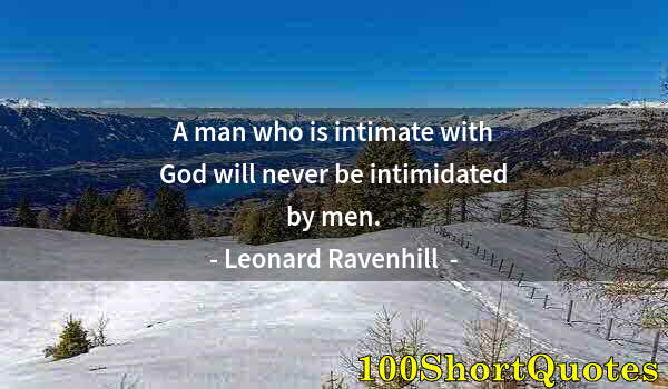 Quote by Albert Einstein: A man who is intimate with God will never be intimidated by men.