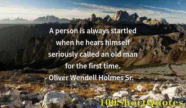 Quote by Albert Einstein: A person is always startled when he hears himself seriously called an old man for the first time.
