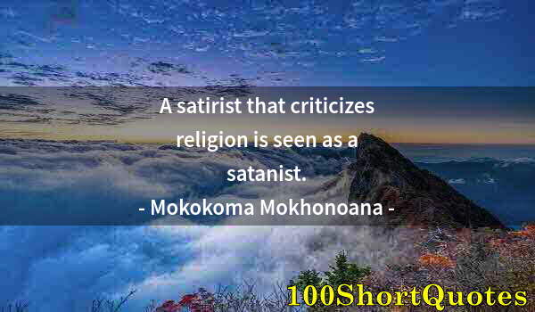 Quote by Albert Einstein: A satirist that criticizes religion is seen as a satanist.