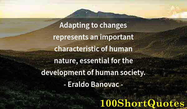 Quote by Albert Einstein: Adapting to changes represents an important characteristic of human nature, essential for the develo...