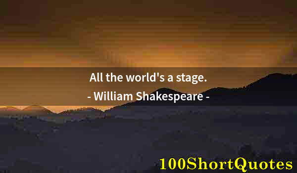Quote by Albert Einstein: All the world's a stage.