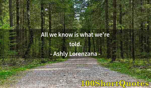 Quote by Albert Einstein: All we know is what we're told.