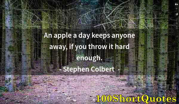 Quote by Albert Einstein: An apple a day keeps anyone away, if you throw it hard enough.