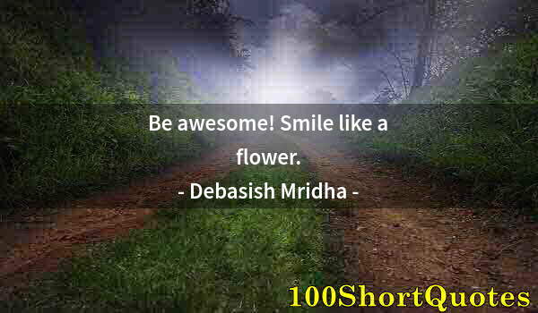 Quote by Albert Einstein: Be awesome! Smile like a flower.