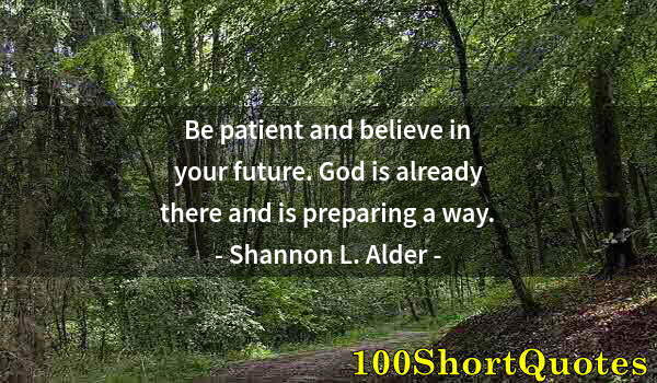 Quote by Albert Einstein: Be patient and believe in your future. God is already there and is preparing a way.