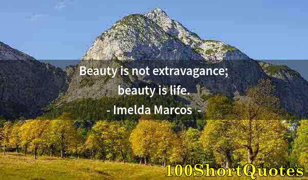 Quote by Albert Einstein: Beauty is not extravagance; beauty is life.