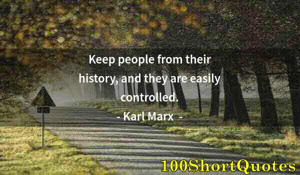 Quote by Albert Einstein: Keep people from their history, and they are easily controlled.