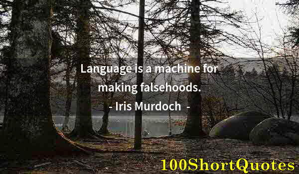 Quote by Albert Einstein: Language is a machine for making falsehoods.