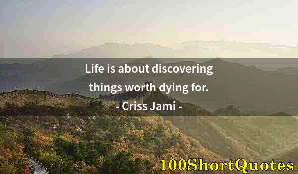 Quote by Albert Einstein: Life is about discovering things worth dying for.