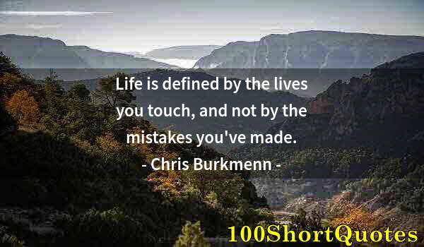 Quote by Albert Einstein: Life is defined by the lives you touch, and not by the mistakes you've made.