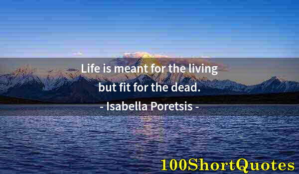 Quote by Albert Einstein: Life is meant for the living but fit for the dead.