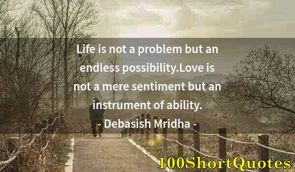 Quote by Albert Einstein: Life is not a problem but an endless possibility.Love is not a mere sentiment but an instrument of a...