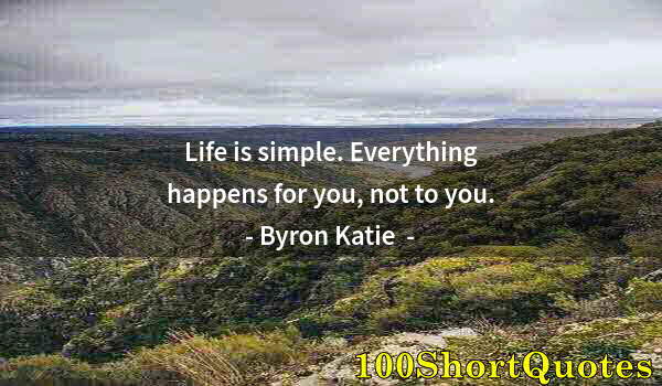 Quote by Albert Einstein: Life is simple. Everything happens for you, not to you.