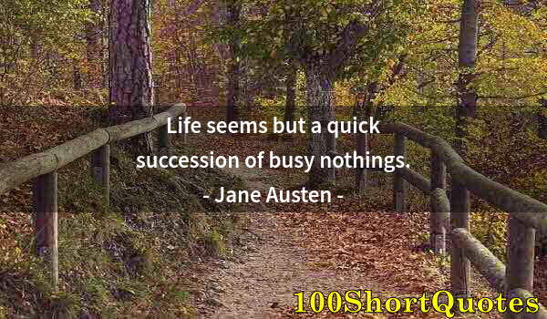 Quote by Albert Einstein: Life seems but a quick succession of busy nothings.