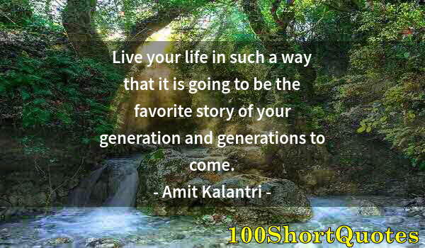 Quote by Albert Einstein: Live your life in such a way that it is going to be the favorite story of your generation and genera...