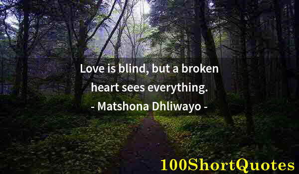 Quote by Albert Einstein: Love is blind, but a broken heart sees everything.