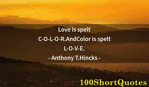 Quote by Albert Einstein: Love is spelt C-O-L-O-R.AndColor is spelt L-O-V-E.