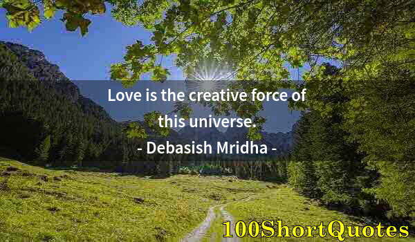 Quote by Albert Einstein: Love is the creative force of this universe.